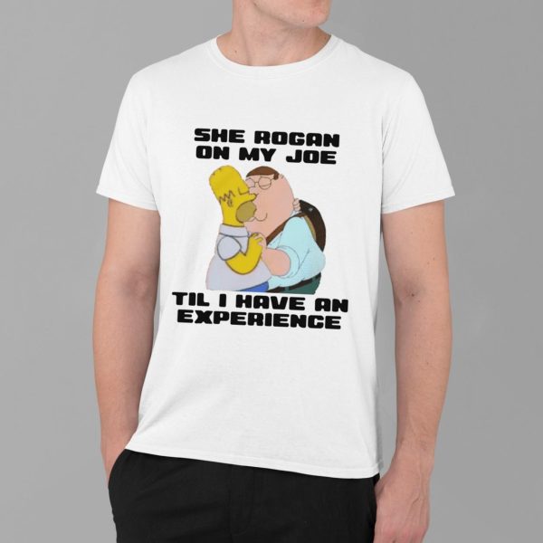 Simpsons She Rogan On My Joe Til I Have An Experience Shirt