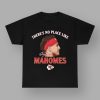 There's No Place Like Mahomes Chiefs Shirt