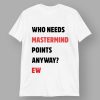 Who Needs Mastermind Points Anyway Shirt