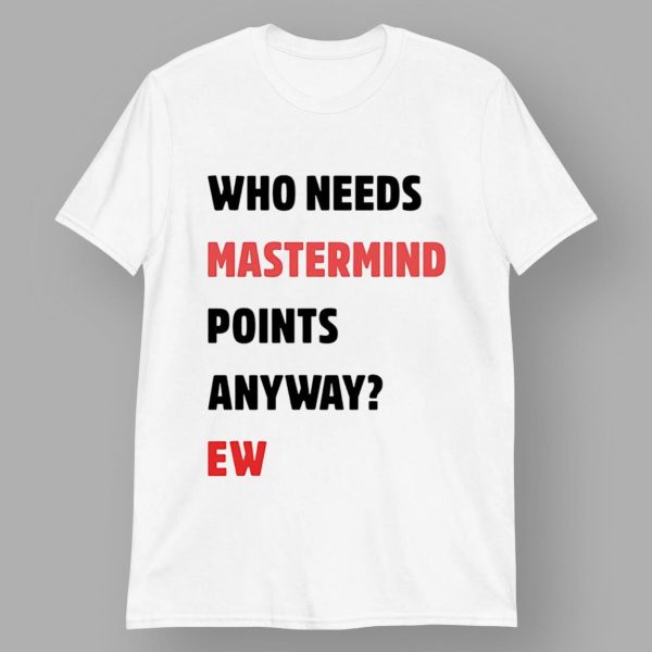 Who Needs Mastermind Points Anyway Shirt