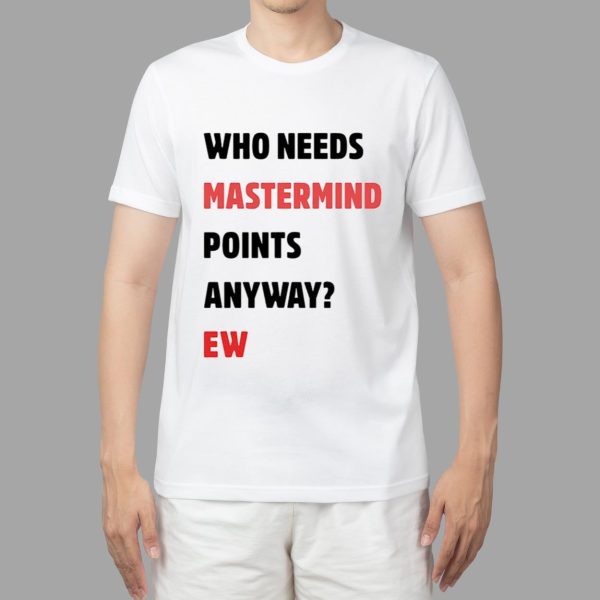 Who Needs Mastermind Points Anyway Shirt