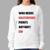 Who Needs Mastermind Points Anyway Shirt