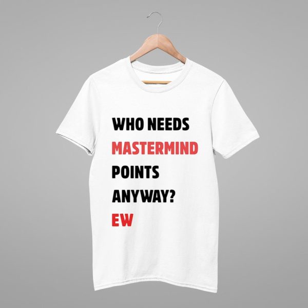 Who Needs Mastermind Points Anyway Shirt