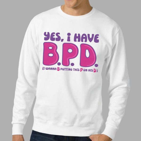 Yes I Have BPD I Wanna B Putting This P On His D Shirt